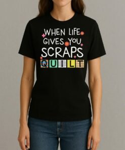 Cute Quilting When Life Gives You Scraps Quilt Premium Shirt Womentee