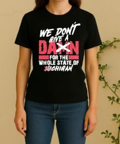 We Dont Give A Damn For The Whole State Of Michigan sWomen Shirt